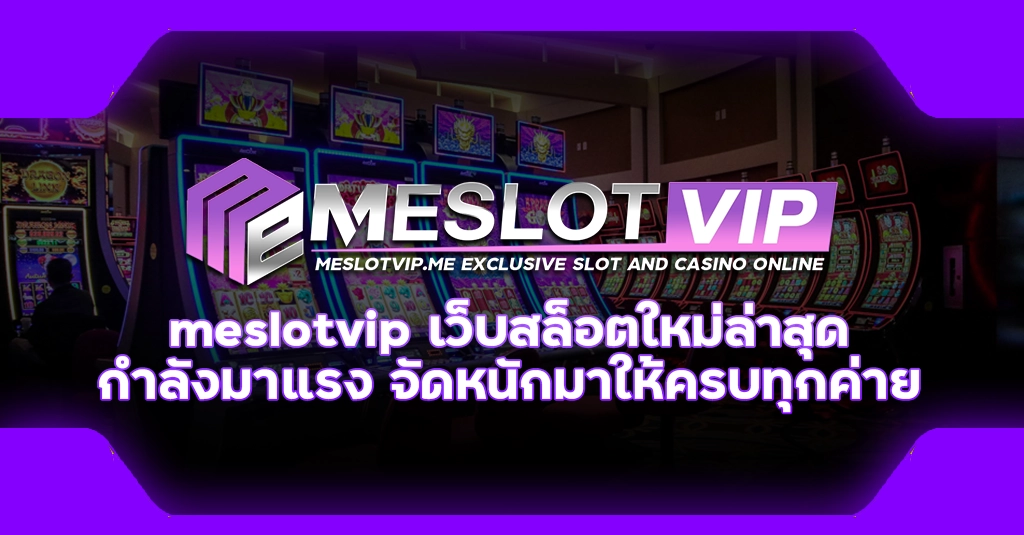 meslotvip เว็บสล็อตใหม่ล่าสุด กำลังมาแรง จัดหนักมาให้ครบทุกค่าย