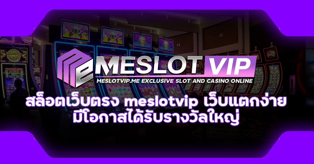 สล็อตเว็บตรง meslotvip เว็บแตกง่าย มีโอกาสได้รับรางวัลใหญ่